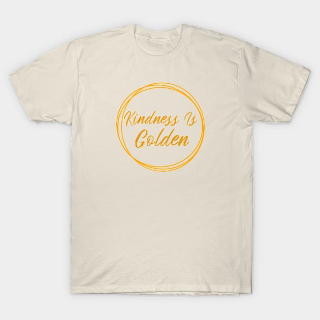 Kindness Is Golden T-Shirt by graphicsavage